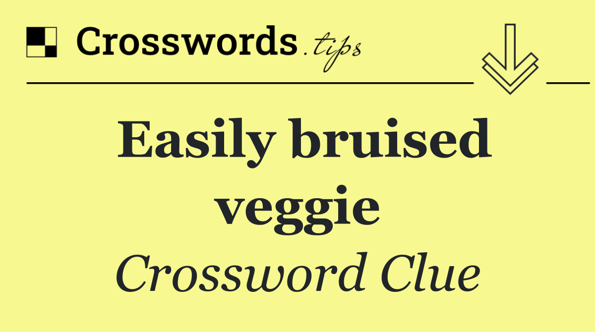 Easily bruised veggie