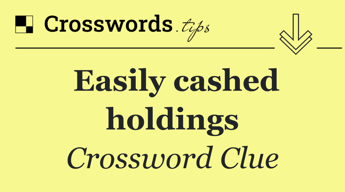 Easily cashed holdings