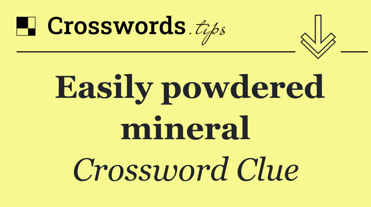 Easily powdered mineral