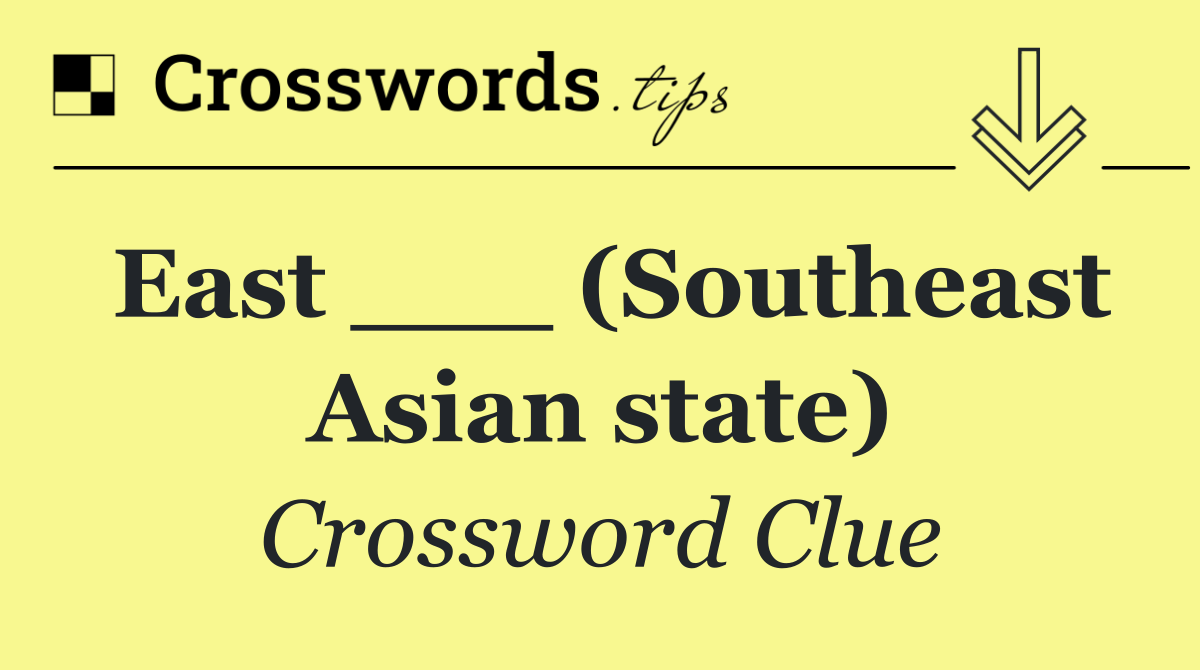 East ___ (Southeast Asian state)