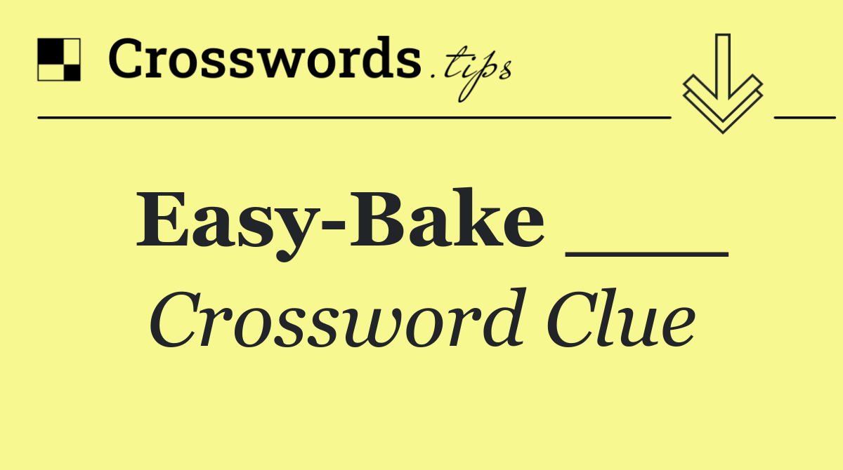 Easy Bake ___