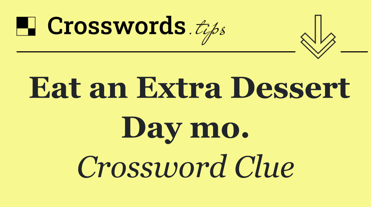 Eat an Extra Dessert Day mo.