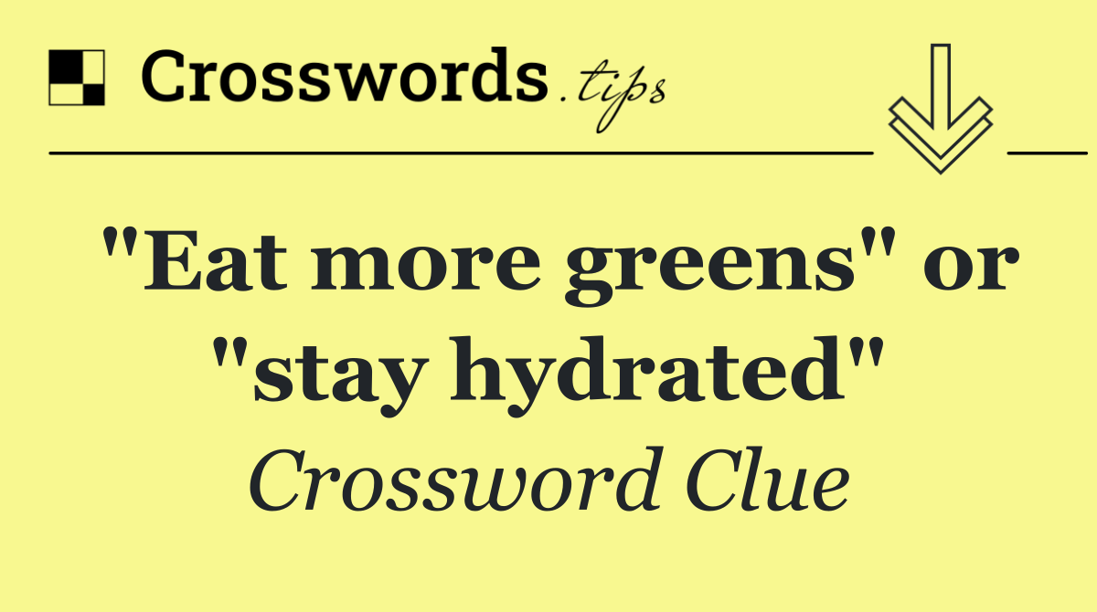 "Eat more greens" or "stay hydrated"
