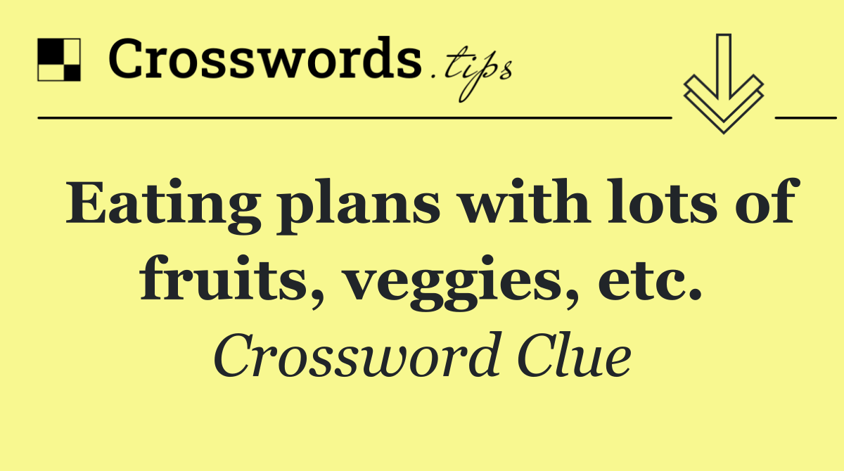Eating plans with lots of fruits, veggies, etc.