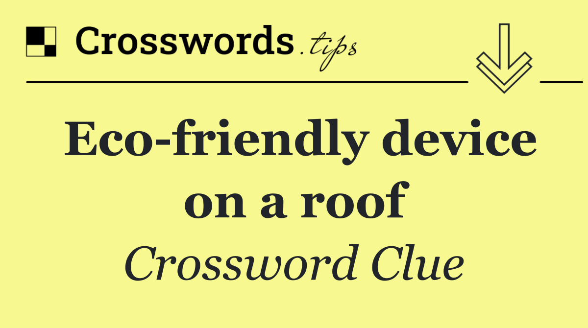 Eco friendly device on a roof