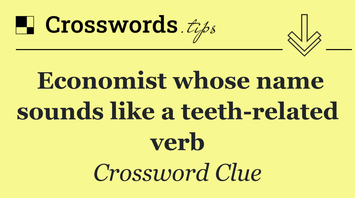 Economist whose name sounds like a teeth related verb
