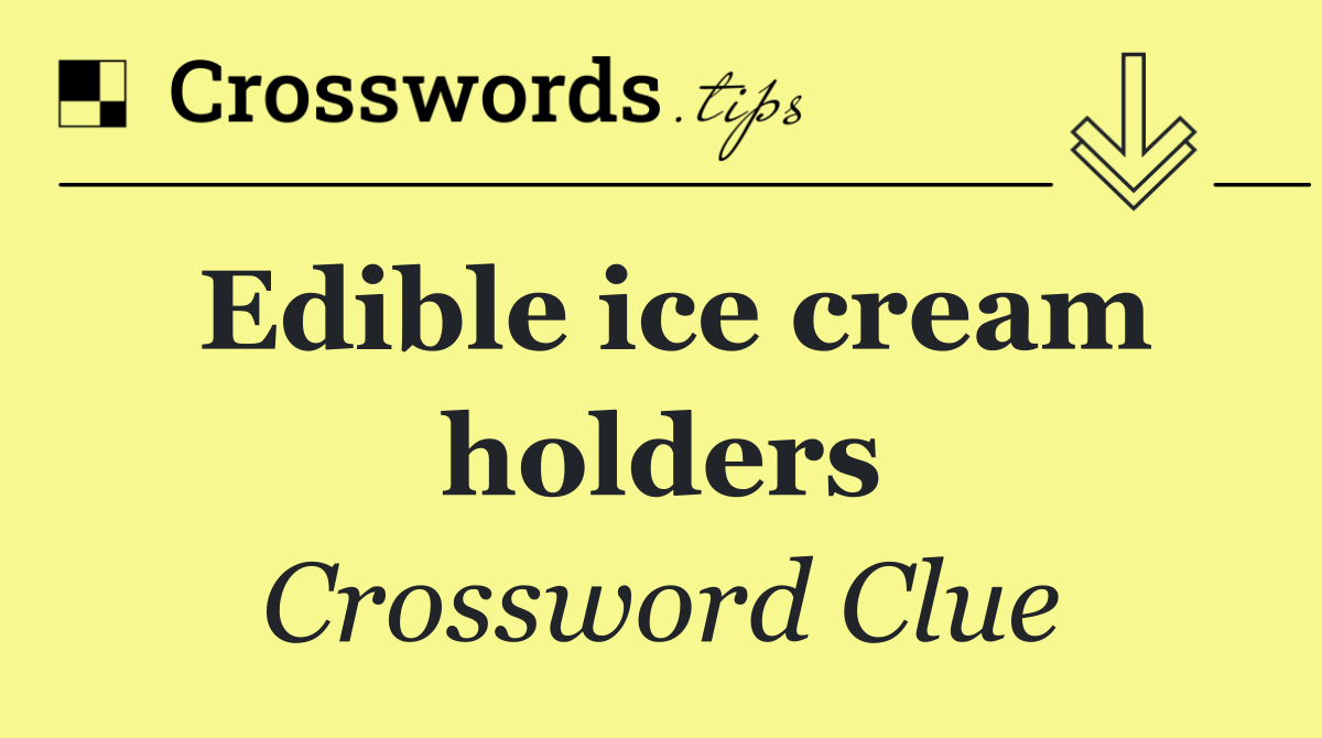 Edible ice cream holders