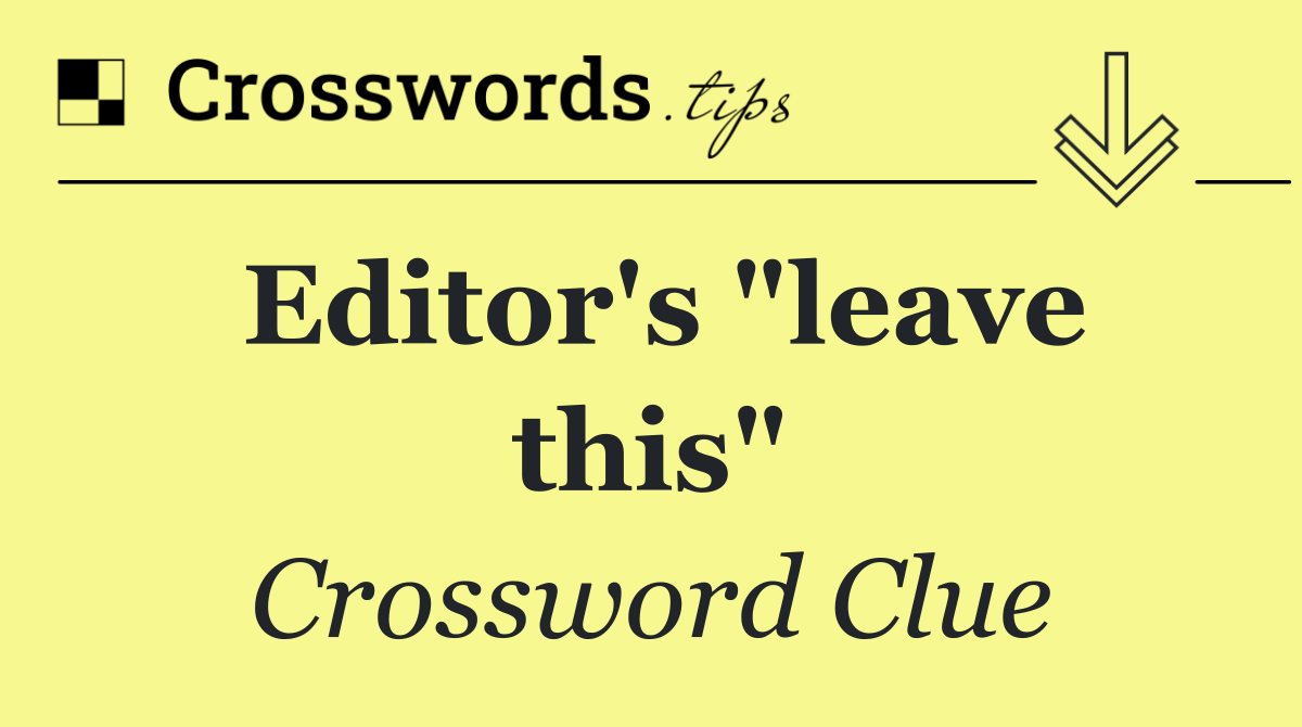 Editor's "leave this"