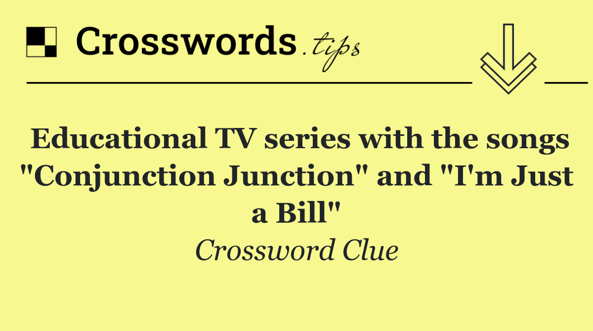 Educational TV series with the songs "Conjunction Junction" and "I'm Just a Bill"