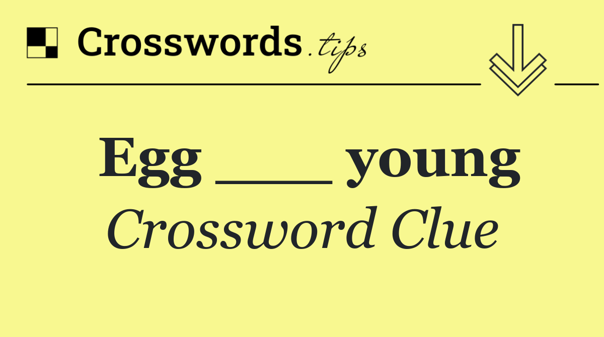 Egg ___ young