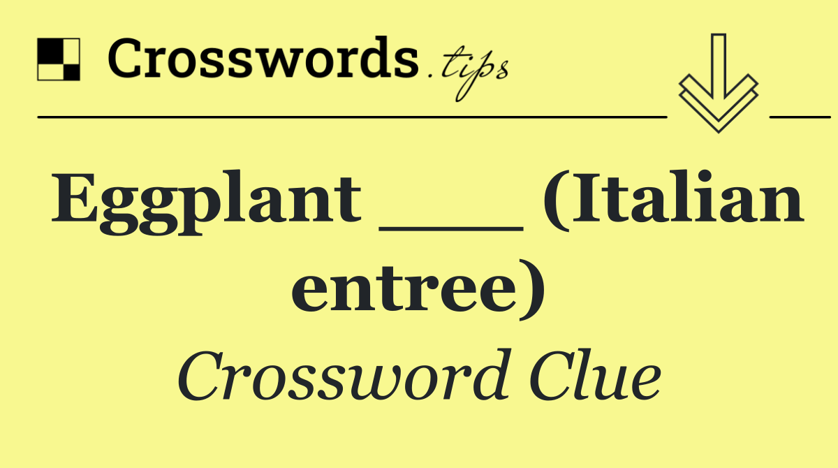 Eggplant ___ (Italian entree)