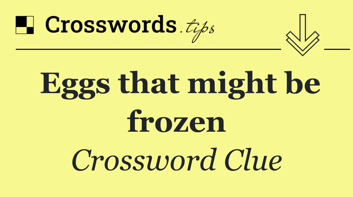 Eggs that might be frozen