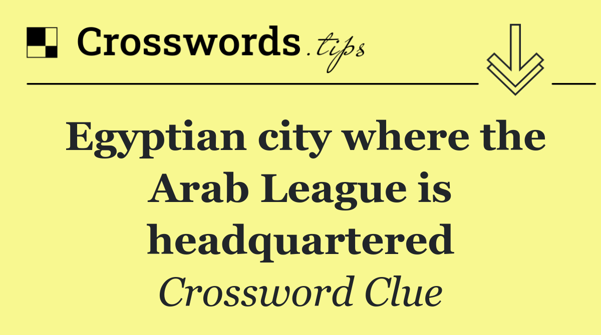 Egyptian city where the Arab League is headquartered