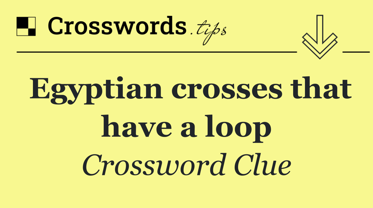 Egyptian crosses that have a loop