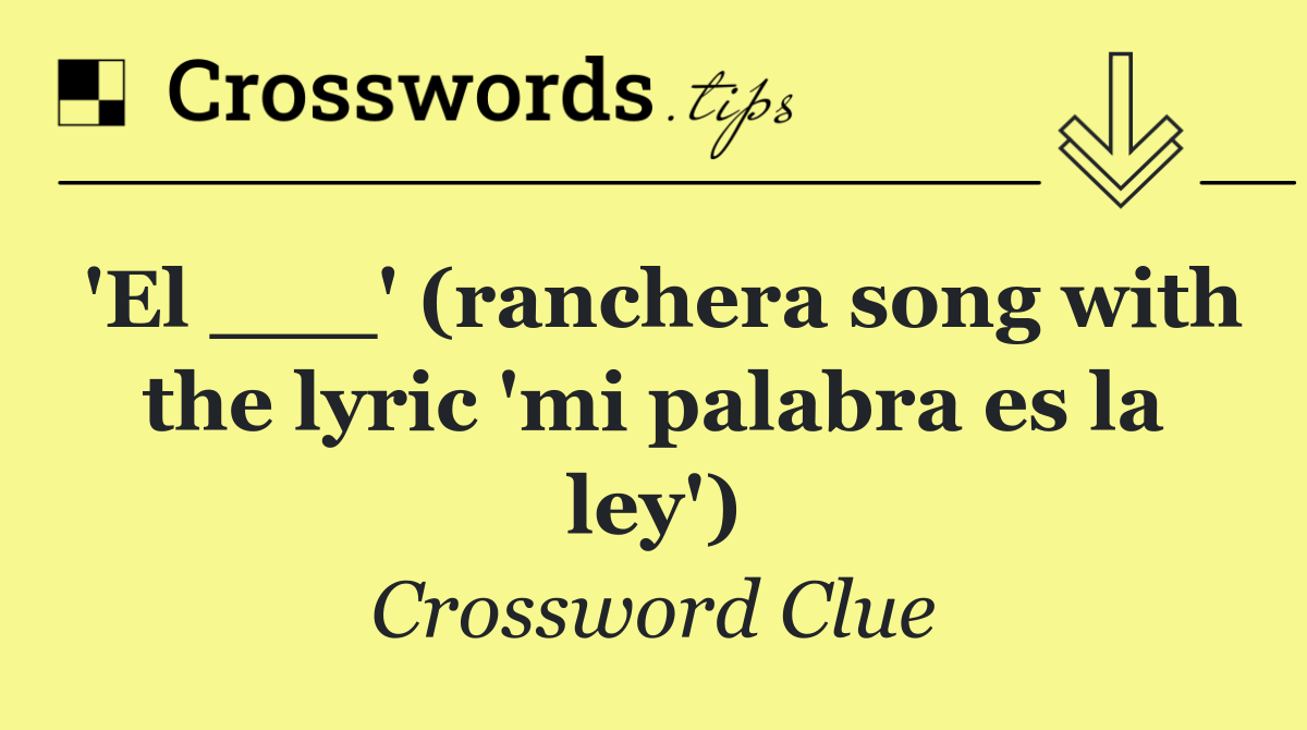 'El ___' (ranchera song with the lyric 'mi palabra es la ley')