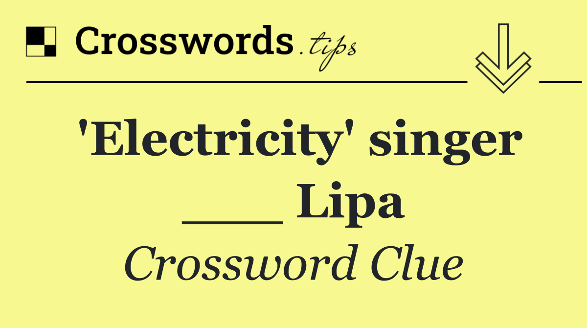 'Electricity' singer ___ Lipa