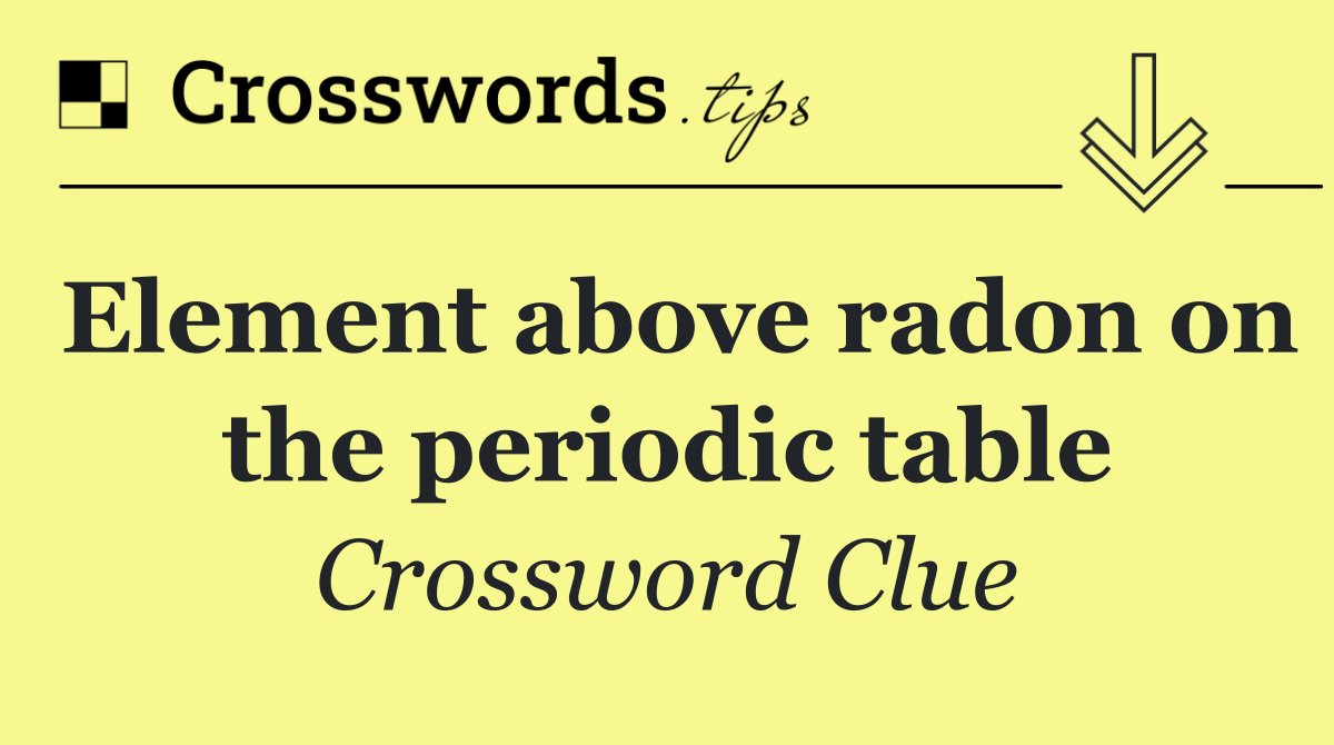 Element above radon on the periodic table