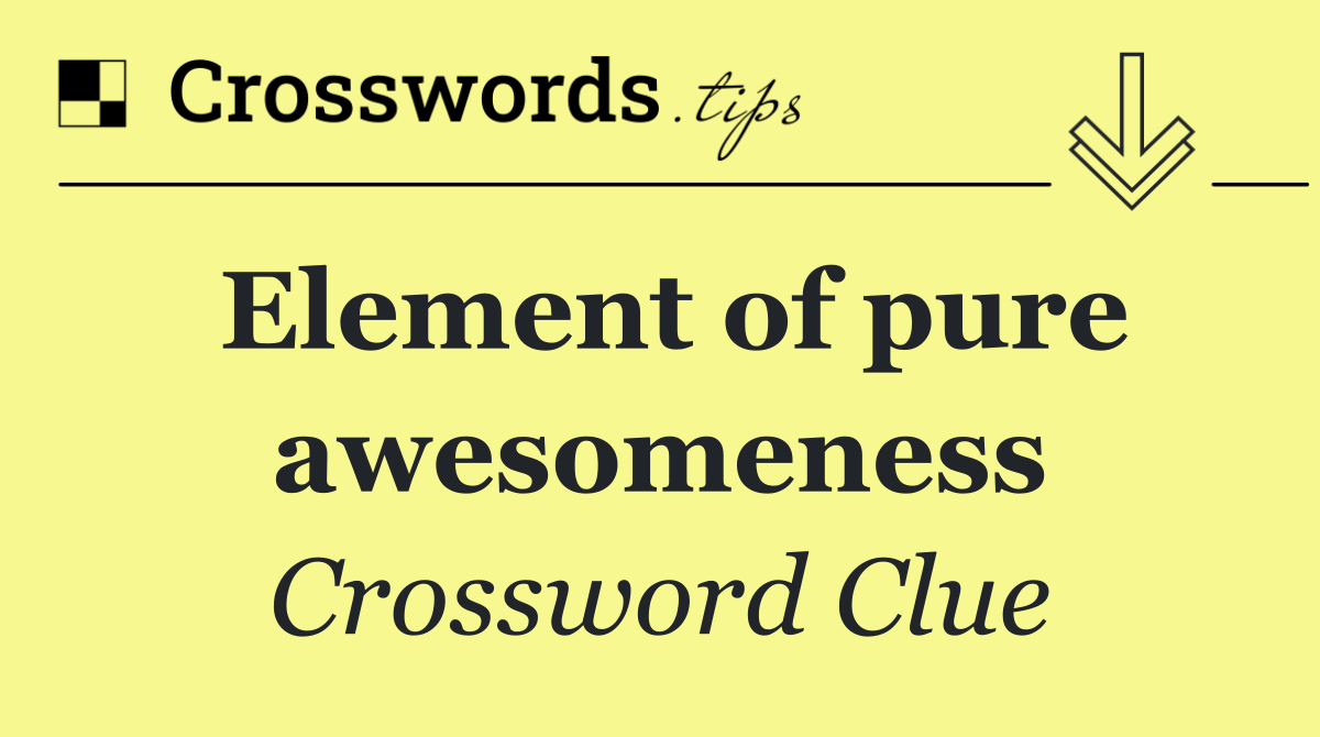 Element of pure awesomeness