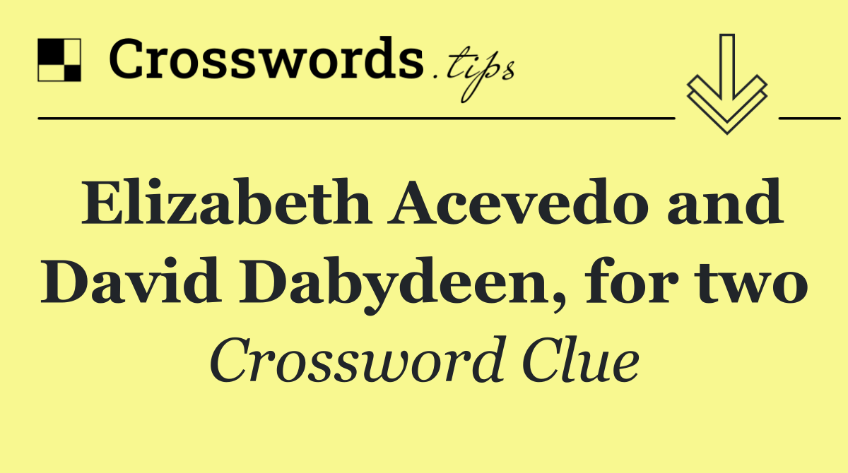 Elizabeth Acevedo and David Dabydeen, for two