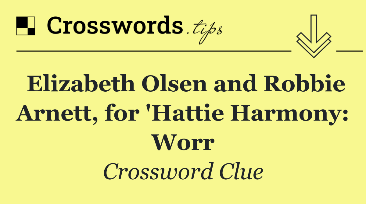 Elizabeth Olsen and Robbie Arnett, for 'Hattie Harmony: Worr