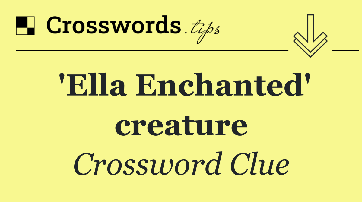 'Ella Enchanted' creature