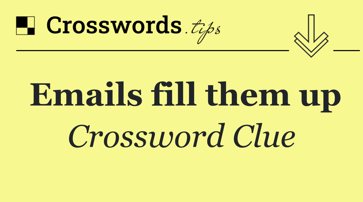 Emails fill them up