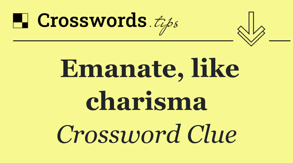 Emanate, like charisma