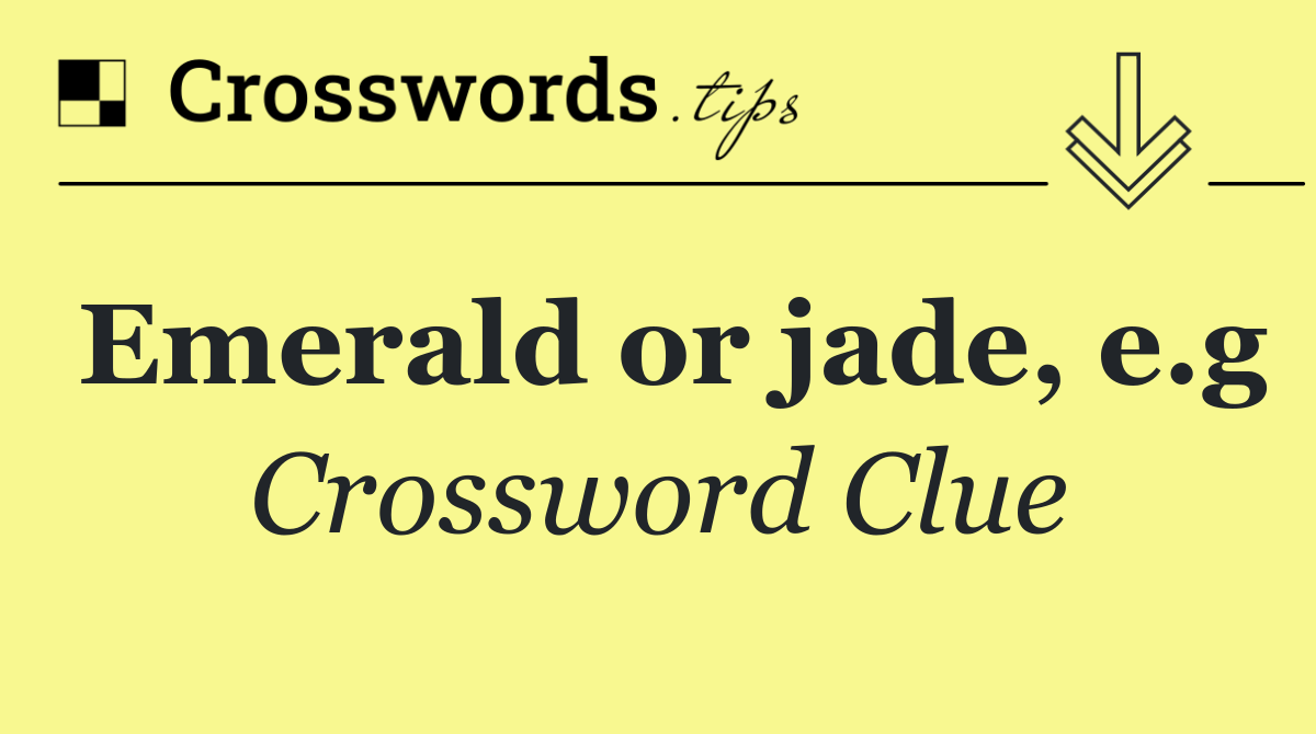 Emerald or jade, e.g