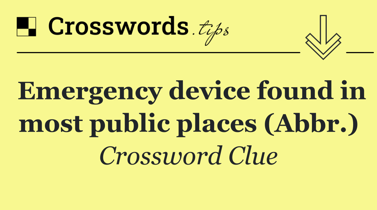 Emergency device found in most public places (Abbr.)