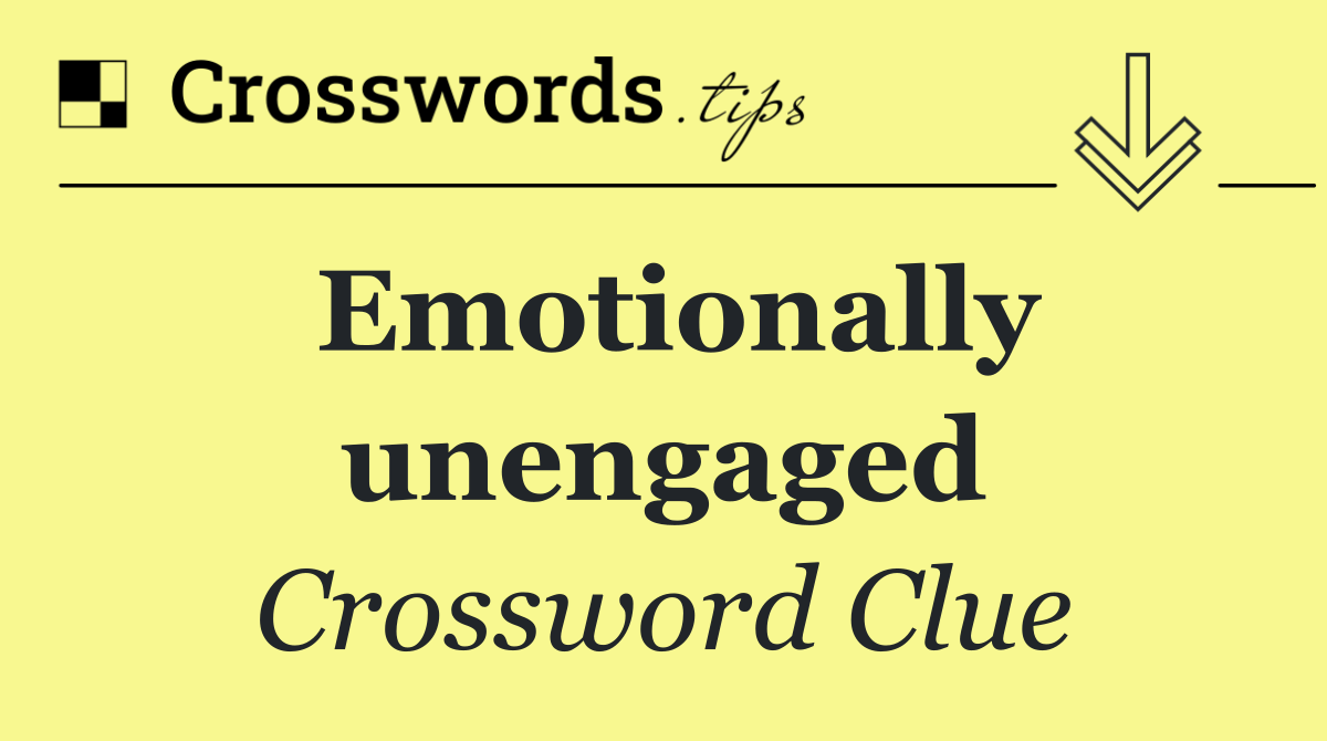Emotionally unengaged