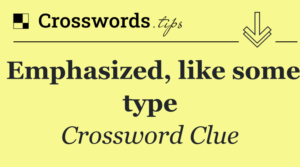 Emphasized, like some type