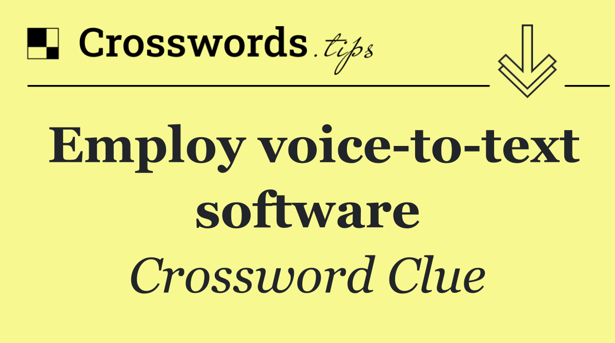 Employ voice to text software