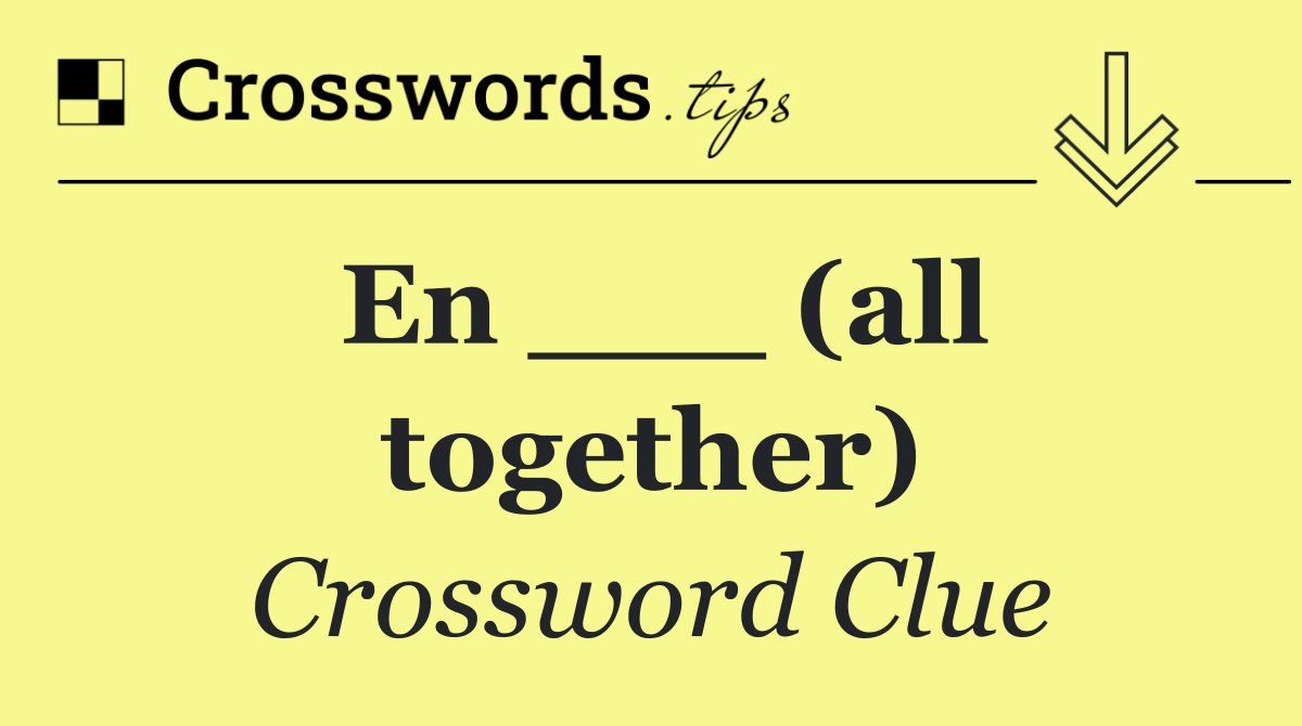 En ___ (all together)