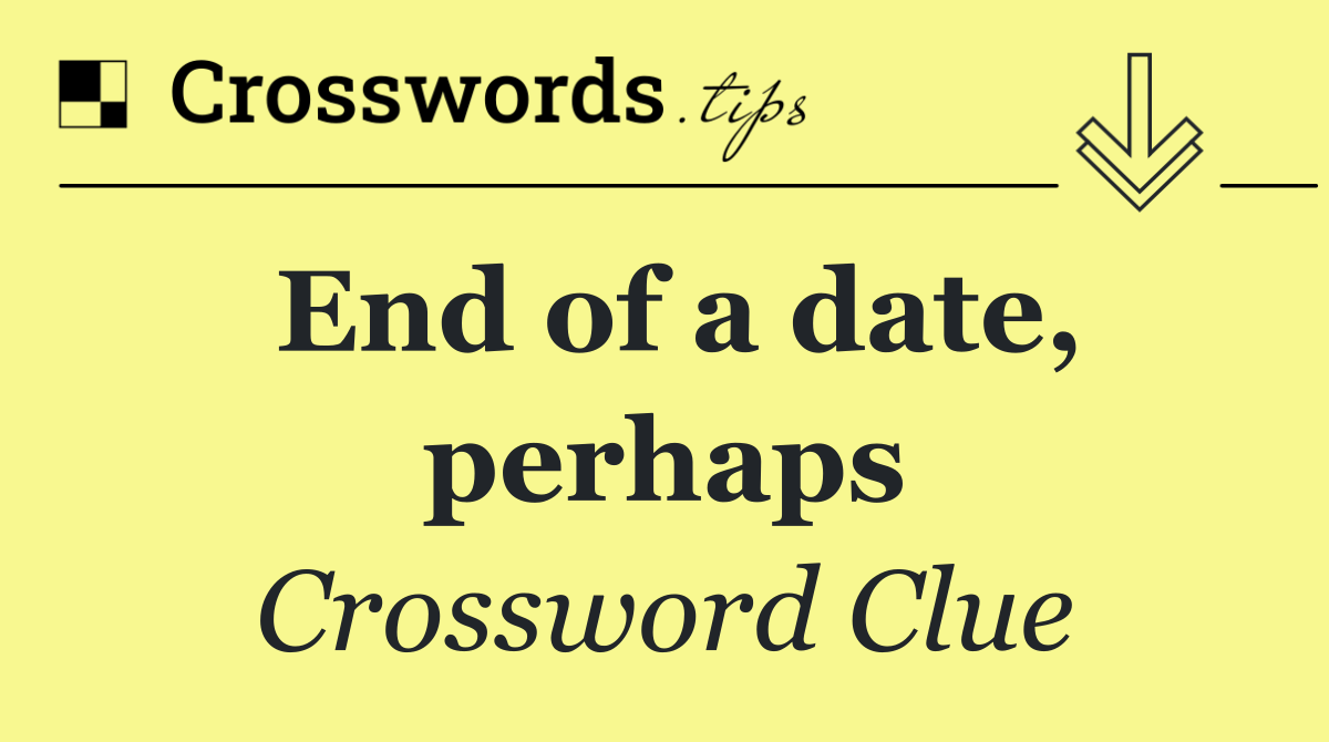 End of a date, perhaps