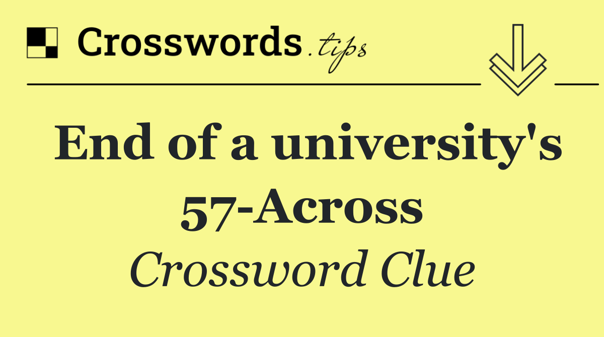 End of a university's 57 Across