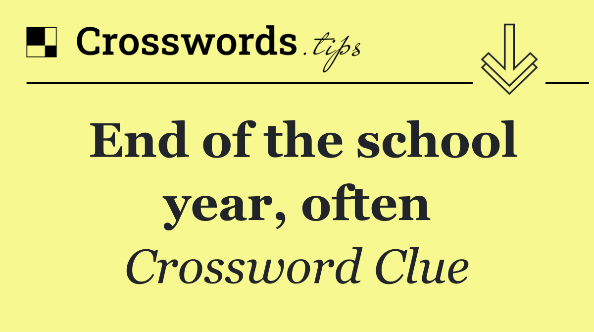 End of the school year, often