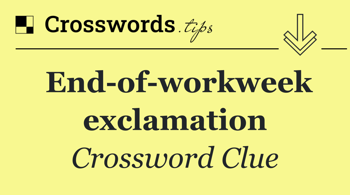 End of workweek exclamation
