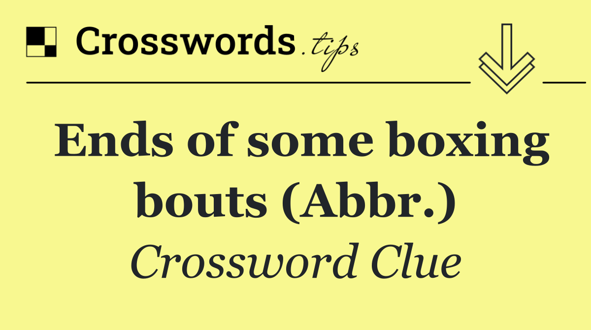 Ends of some boxing bouts (Abbr.)