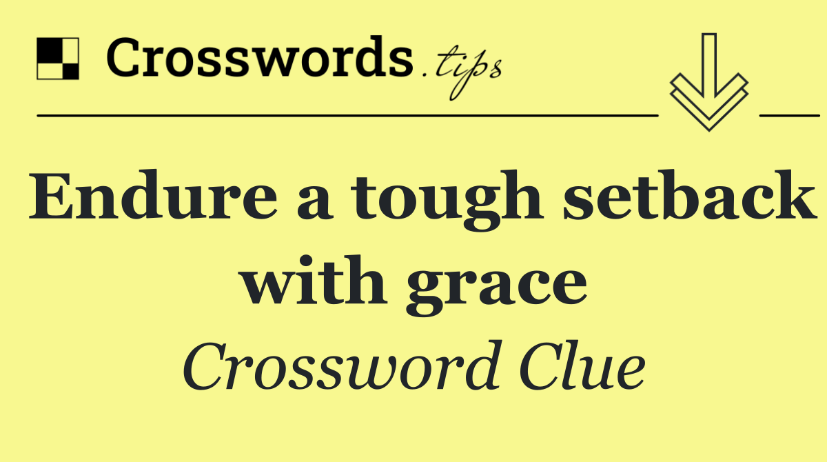 Endure a tough setback with grace