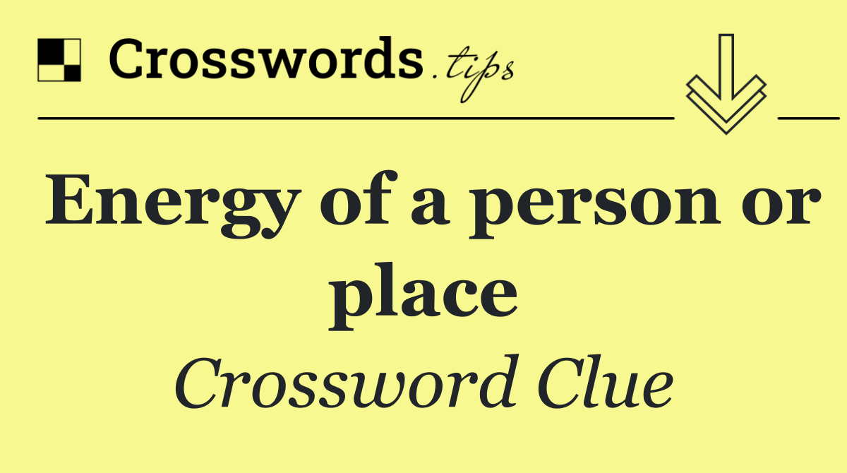 Energy of a person or place