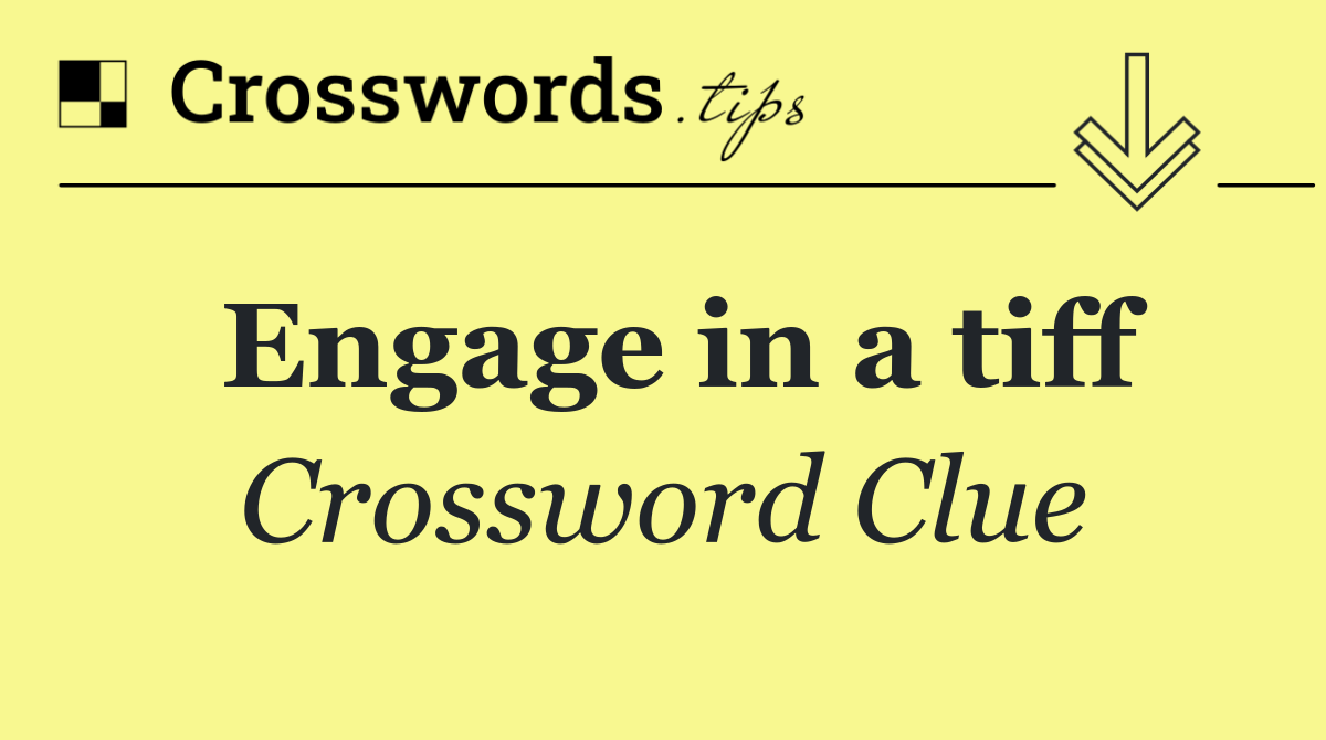 Engage in a tiff