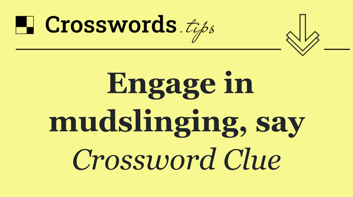 Engage in mudslinging, say