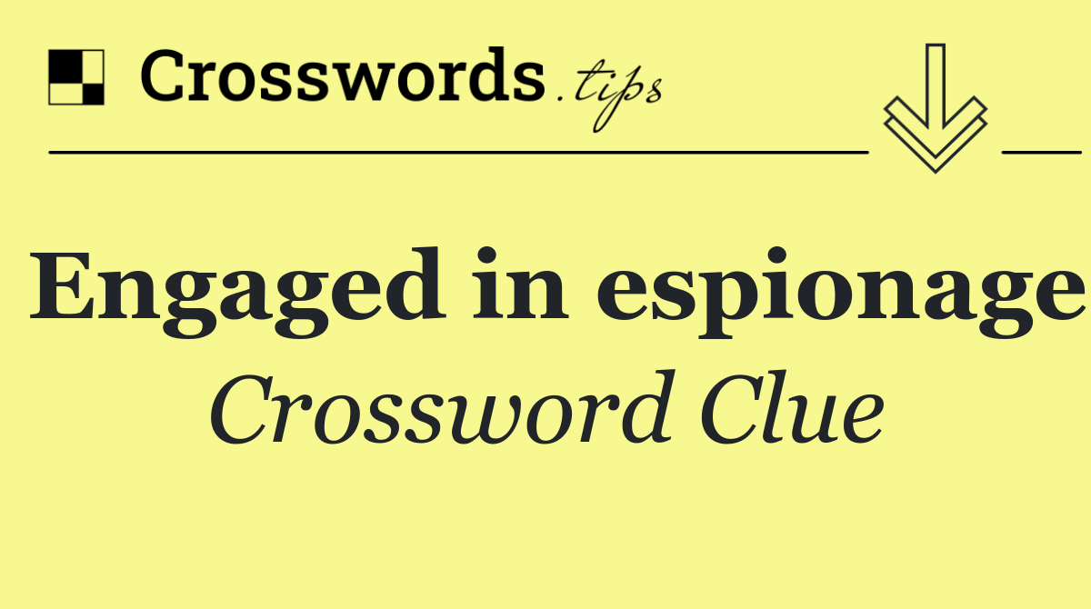 Engaged in espionage