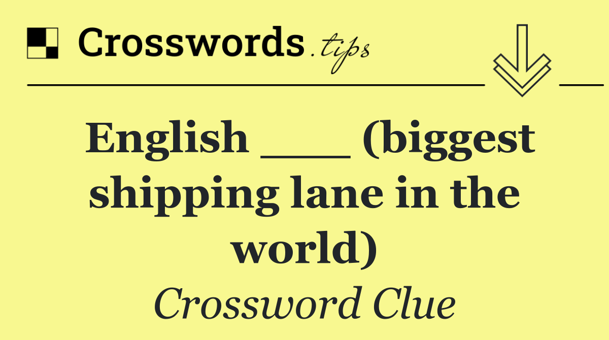 English ___ (biggest shipping lane in the world)