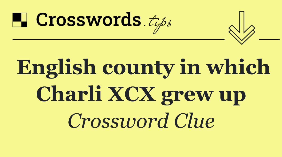English county in which Charli XCX grew up