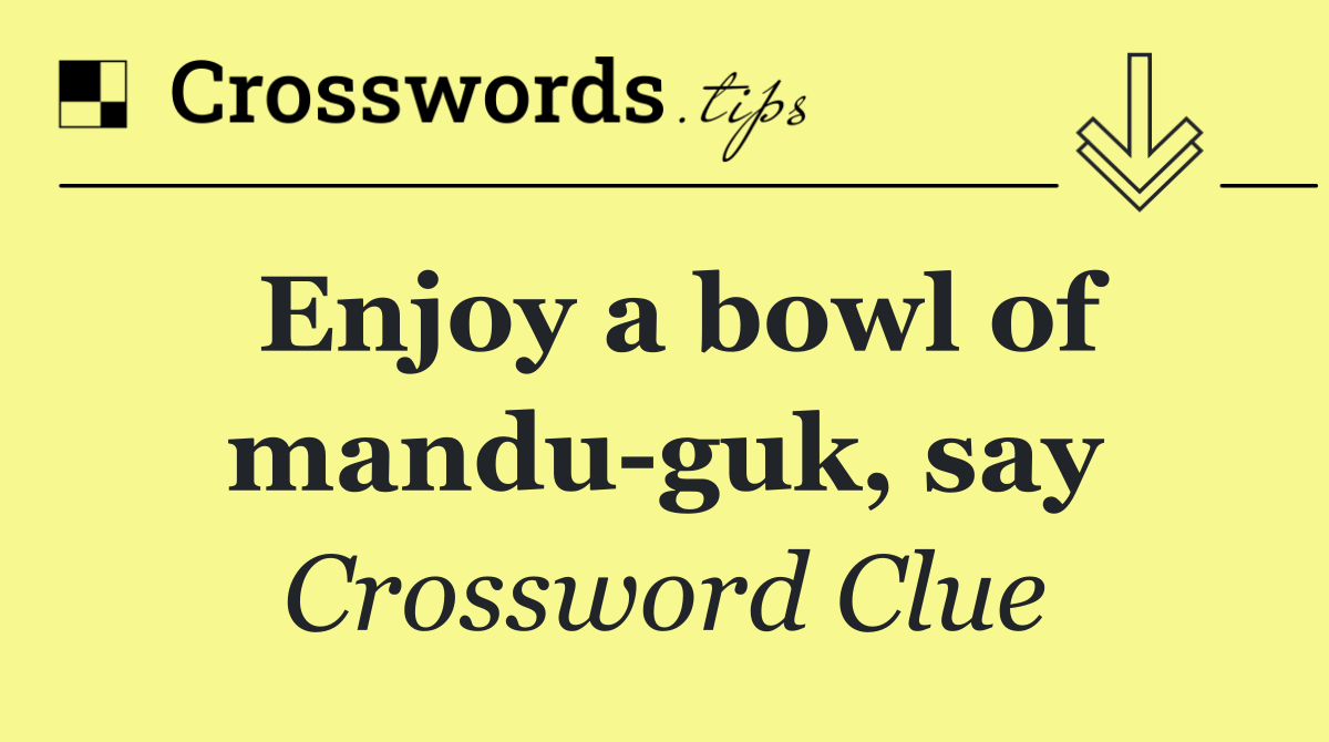 Enjoy a bowl of mandu guk, say