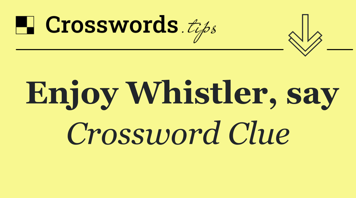 Enjoy Whistler, say
