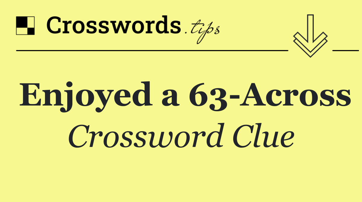 Enjoyed a 63 Across
