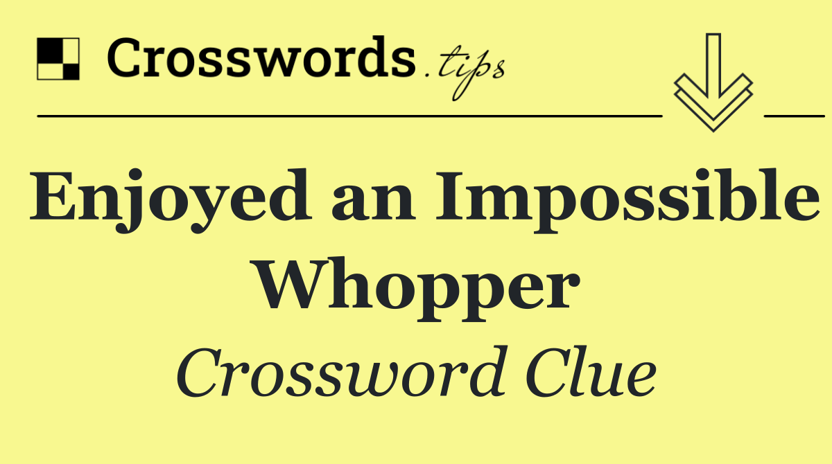 Enjoyed an Impossible Whopper