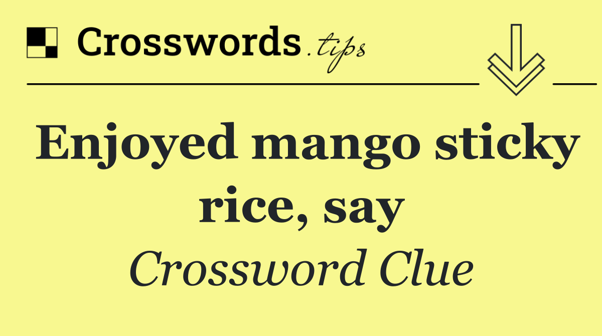 Enjoyed mango sticky rice, say